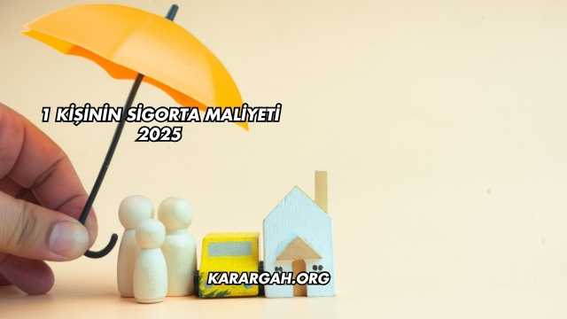 1 Kişinin Sigorta Maliyeti 2025
