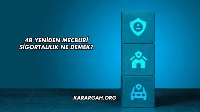 4b Yeniden Mecburi Sigortalılık Ne Demek?