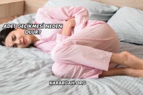 Adet Gecikmesi Neden Olur?