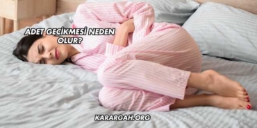 Adet Gecikmesi Neden Olur?