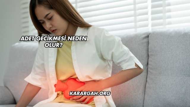 Adet Gecikmesi Neden Olur?