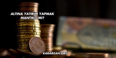 Altına Yatırım Yapmak Mantıklı mı?