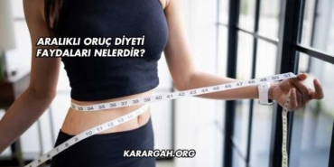Aralıklı Oruç Diyeti Faydaları Nelerdir?