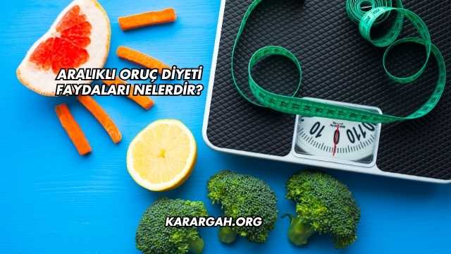 Aralıklı Oruç Diyeti Faydaları Nelerdir?