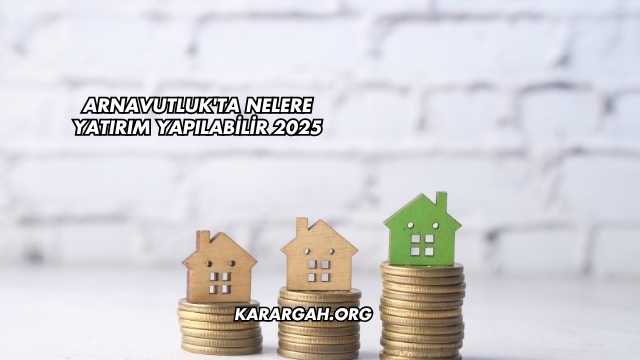 Arnavutluk'ta Nelere Yatırım Yapılabilir 2025