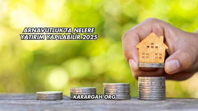 Arnavutluk'ta Nelere Yatırım Yapılabilir 2025