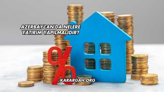 Azerbaycan'da Nelere Yatırım Yapılmalıdır?