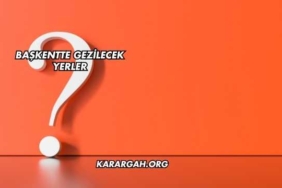 Başkentte Gezilecek Yerler