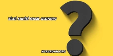 Bilgi Sahibi Nasıl Olunur?