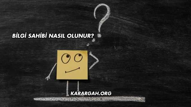 Bilgi Sahibi Nasıl Olunur?