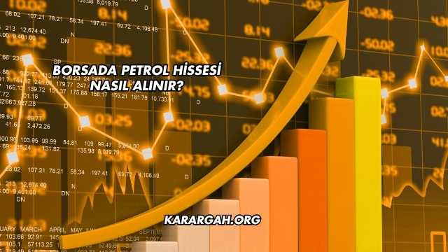 Borsada Petrol Hissesi Nasıl Alınır?