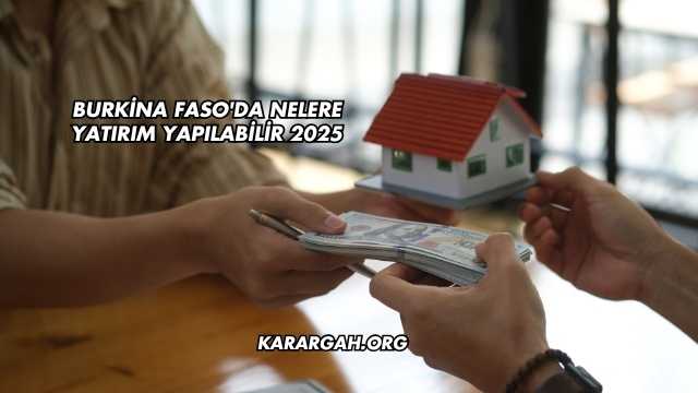 Burkina Faso'da Nelere Yatırım Yapılabilir 2025