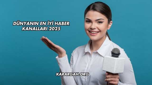 Dünyanın En İyi Haber Kanalları 2025