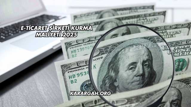 E-Ticaret Şirketi Kurma Maliyeti 2025