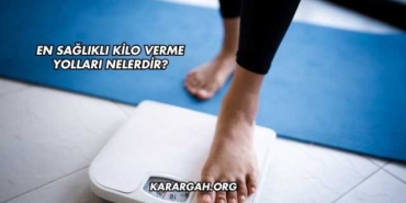 En Sağlıklı Kilo Verme Yolları Nelerdir?