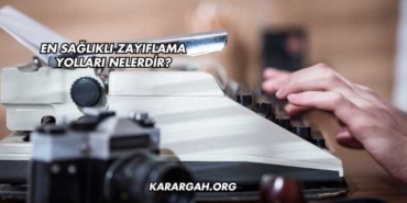 En Sağlıklı Zayıflama Yolları Nelerdir?