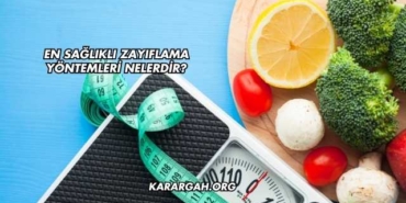 En Sağlıklı Zayıflama Yöntemleri Nelerdir?