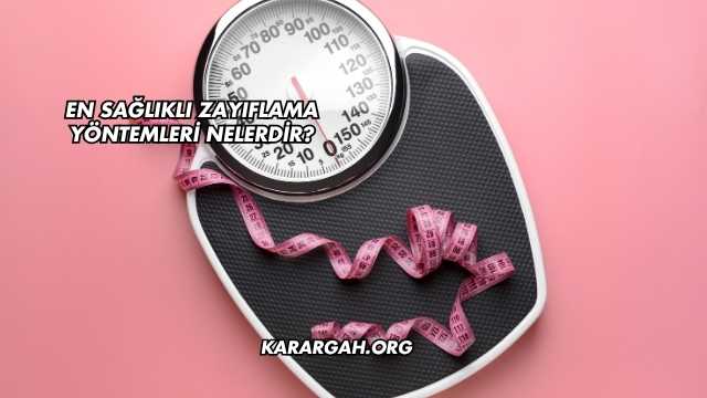 En Sağlıklı Zayıflama Yöntemleri Nelerdir?