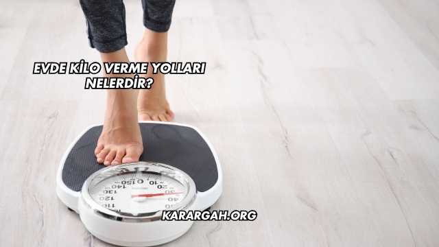 Evde Kilo Verme Yolları Nelerdir?