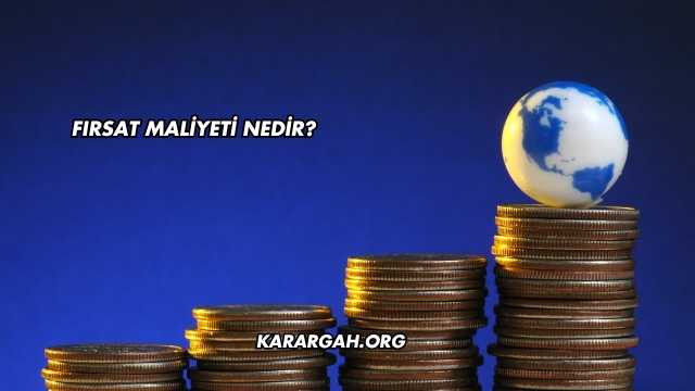 Fırsat Maliyeti Nedir?