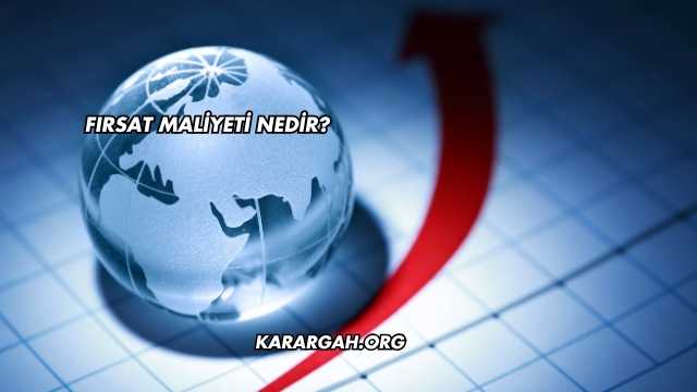 Fırsat Maliyeti Nedir?