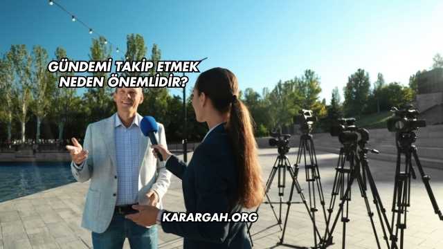 Gündemi Takip Etmek Neden Önemlidir?