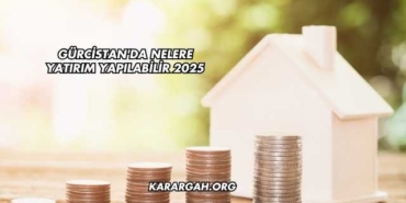 Gürcistan'da Nelere Yatırım Yapılabilir 2025