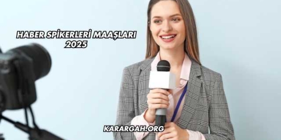 Haber Spikerleri Maaşları 2025