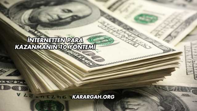 İnternetten Para Kazanmanın 10 Yöntemi