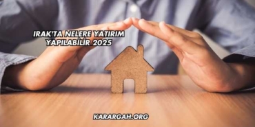 Irak'ta Nelere Yatırım Yapılabilir 2025