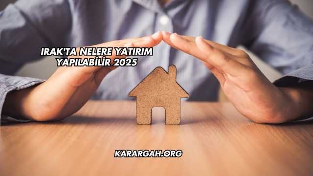 Irak'ta Nelere Yatırım Yapılabilir 2025