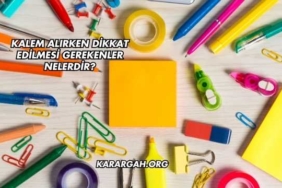 Kalem Alırken Dikkat Edilmesi Gerekenler Nelerdir?