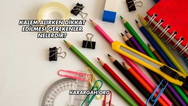 Kalem Alırken Dikkat Edilmesi Gerekenler Nelerdir?