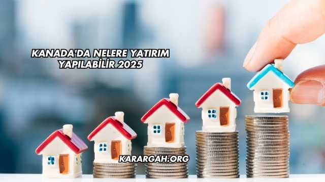 Kanada'da Nelere Yatırım Yapılabilir 2025