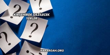 Kırşehirde Gezilecek Yerler