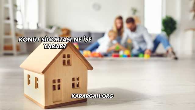 Konut Sigortası Ne İşe Yarar?