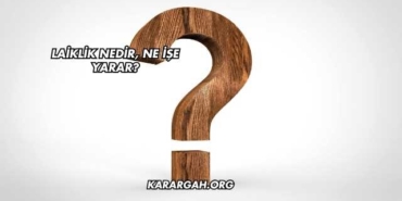 Laiklik Nedir, Ne İşe Yarar?