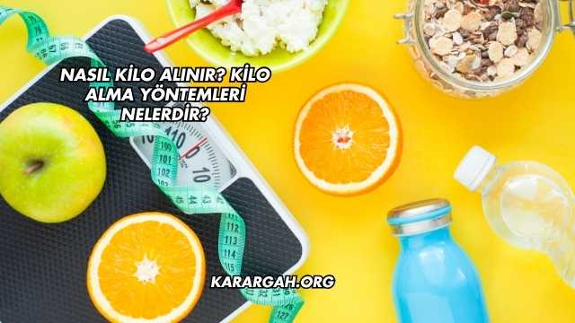 Nasıl Kilo Alınır? Kilo Alma Yöntemleri Nelerdir?