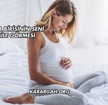 Rüyada Birisinin Seni Hamile Görmesi