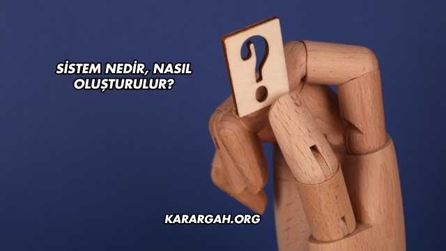 Sistem Nedir, Nasıl Oluşturulur?