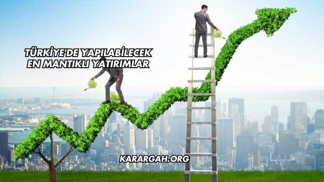 Türkiye'de Yapılabilecek En Mantıklı Yatırımlar