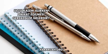Uçlu Kalem Alırken Dikkat Edilmesi Gerekenler Nelerdir?