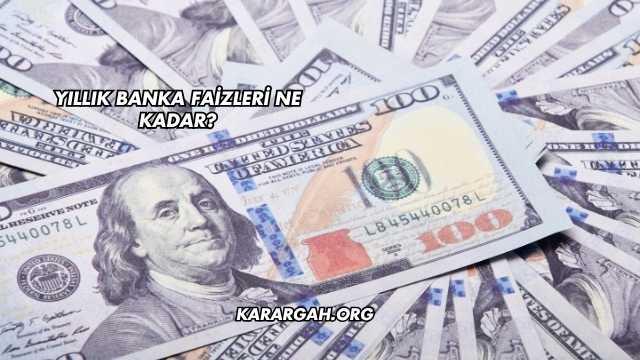 Yıllık Banka Faizleri Ne Kadar?