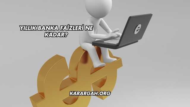 Yıllık Banka Faizleri Ne Kadar?