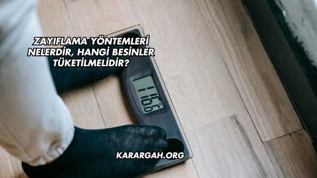 Zayıflama Yöntemleri Nelerdir, Hangi Besinler Tüketilmelidir?