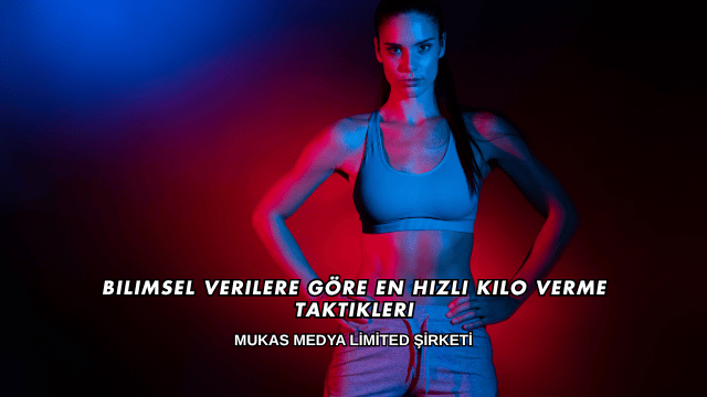 Bilimsel Verilere Göre En Hızlı Kilo Verme Taktikleri