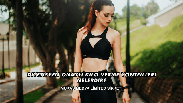 Diyetisyen Onaylı Kilo Verme Yöntemleri Nelerdir?