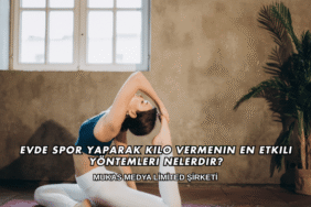 Evde Spor Yaparak Kilo Vermenin En Etkili Yöntemleri Nelerdir?