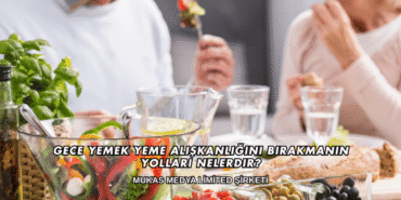 Gece Yemek Yeme Alışkanlığını Bırakmanın Yolları Nelerdir?