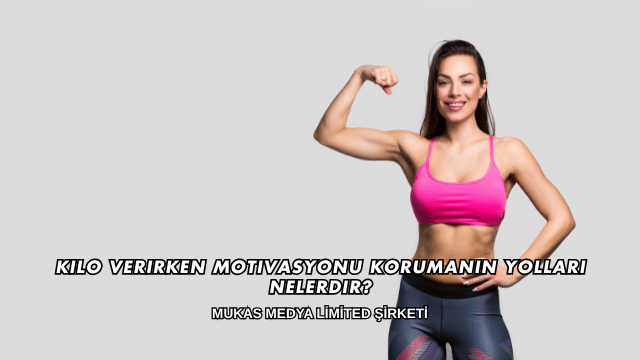 Kilo Verirken Motivasyonu Korumanın Yolları Nelerdir?
